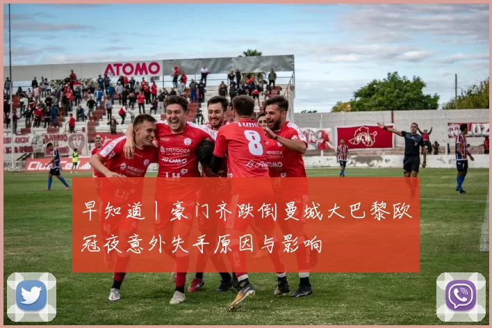 早知道丨豪门齐跌倒曼城大巴黎欧冠夜意外失手原因与影响